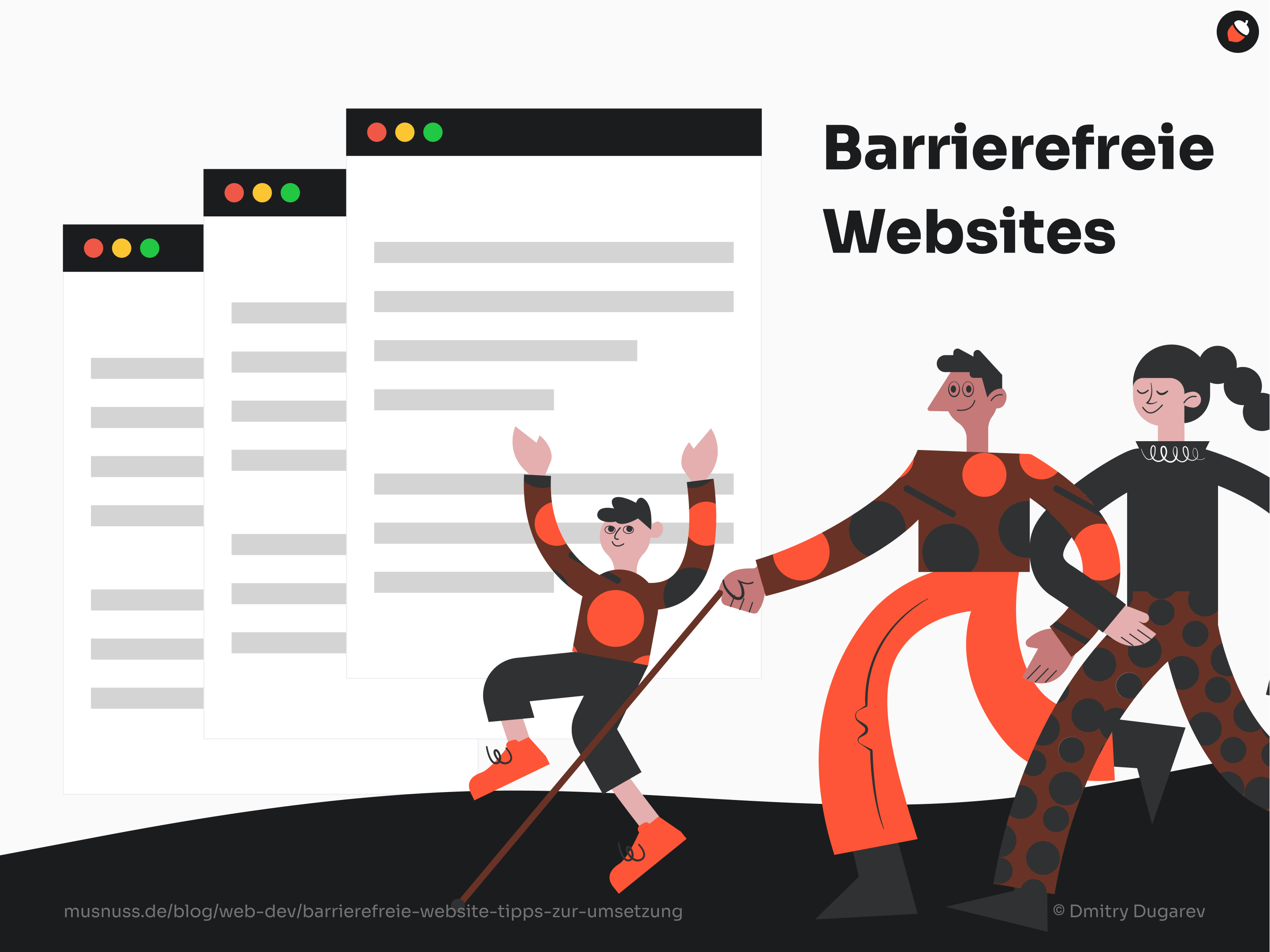 Das Bild zeigt eine Illustration zum Thema barrierefreie Websites. Auf der rechten Seite befindet sich der Text "Barrierefreie Websites" in schwarzer Schrift. Links davon sind drei stilisierte, überlappende Browser-Fenster zu sehen, die den Eindruck von Websites mit Textinhalten vermitteln. Die Browser-Fenster haben in der oberen linken Ecke jeweils drei Farbpunkte (rot, gelb, grün), die typische Schaltflächen für das Schließen, Minimieren und Maximieren darstellen. Vor den Browser-Fenstern befinden sich drei stilisierte Figuren in einem Cartoon-Stil. Links ist eine kleinere Figur mit einem Blindenstock, die die Hand der mittleren, größeren Figur hält. Diese mittlere Figur hält wiederum die Hand der rechten Figur, die ebenfalls größer ist. Die Figuren sind in schwarz, rot und orange gekleidet und haben fröhliche Ausdrücke auf ihren Gesichtern, was Inklusion und Unterstützung symbolisieren könnte. Am unteren Rand des Bildes sind die Quelle "musnuss.de/blog/web-dev/barrierefreie-website-tipps-zur-umsetzung" und der Name des Illustrators "© Dmitry Dugarev" angegeben.