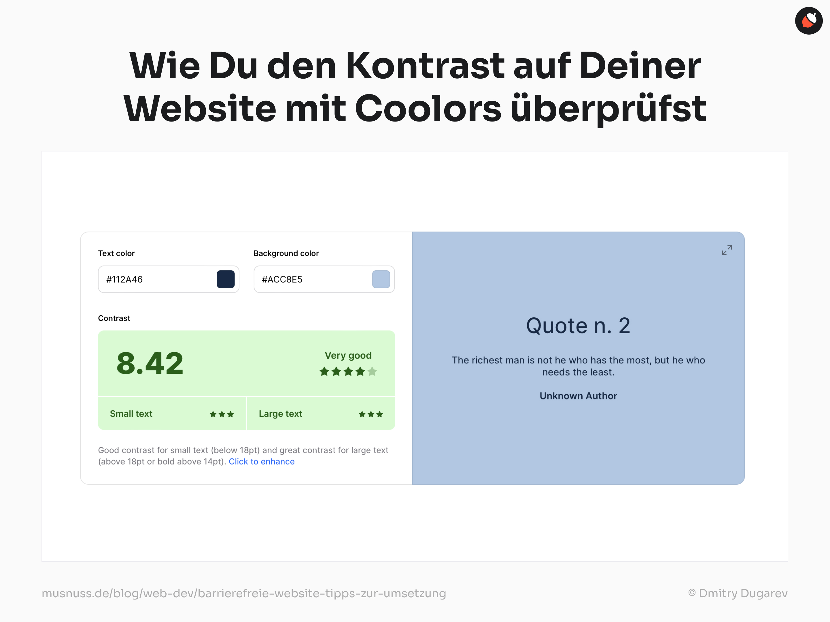 Das Bild zeigt eine Anleitung, wie man den Kontrast auf einer Website mit Coolors überprüft. Oben steht in schwarzer Schrift: „Wie Du den Kontrast auf Deiner Website mit Coolors überprüfst“. Das Bild ist in zwei Teile geteilt. Links ist der Kontrast-Check von Coolors zu sehen. Es zeigt die Textfarbe #112A46 und die Hintergrundfarbe #ACC8E5, mit einem Kontrastwert von 8.42 und einer Bewertung „Very good“. Unten wird erläutert, dass der Kontrast für kleinen und großen Text gut ist. Rechts ist ein Beispielzitat mit der Überschrift „Quote n. 2“ auf einem hellblauen Hintergrund zu sehen. Der Text lautet: „The richest man is not he who has the most, but he who needs the least. Unknown Author“. Am unteren Rand sind die Quelle "musnuss.de/blog/web-dev/barrierefreie-website-tipps-zur-umsetzung" und der Name des Illustrators "© Dmitry Dugarev" angegeben.