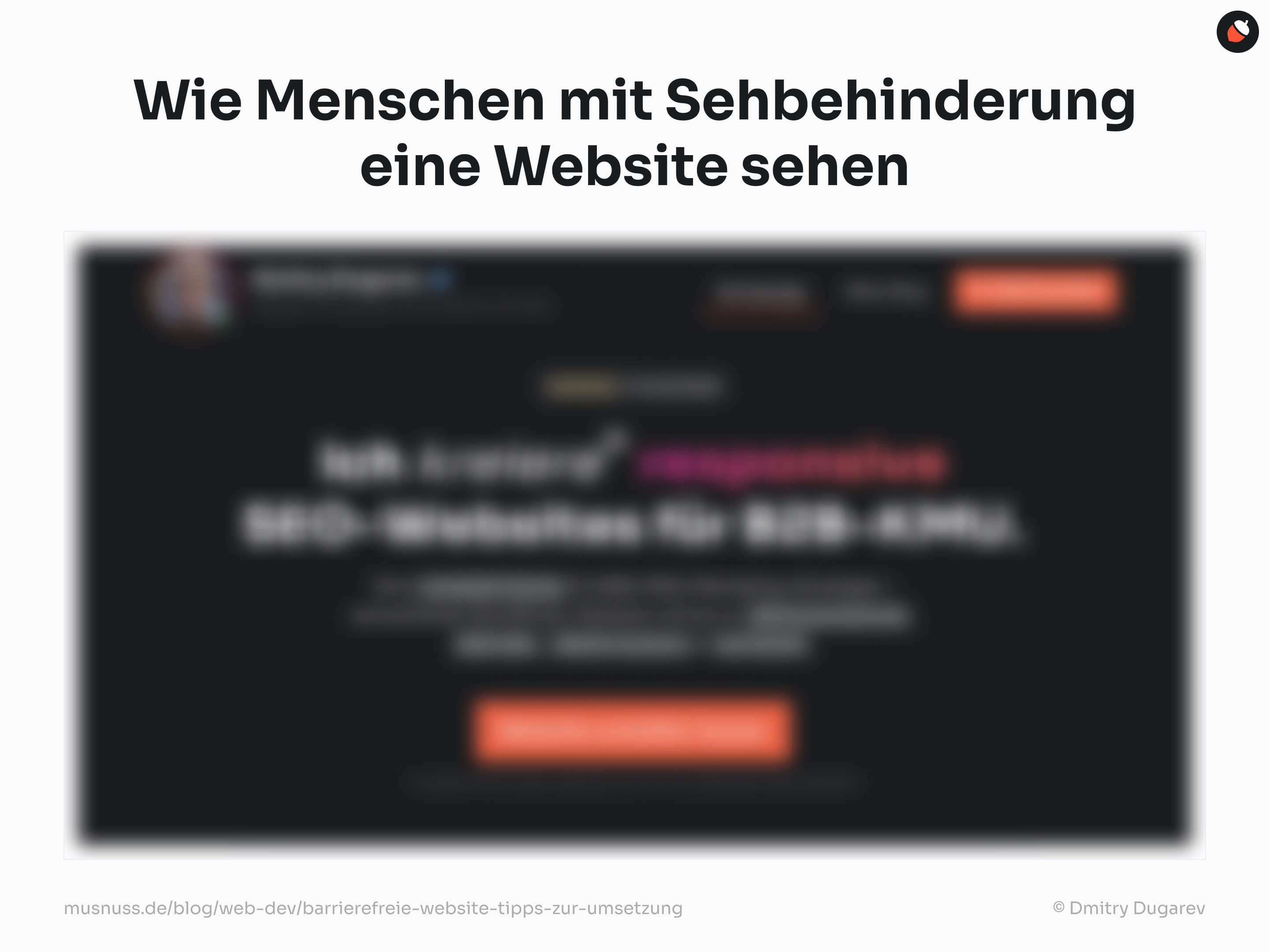 Das Bild zeigt eine verschwommene Ansicht einer Website, die simuliert, wie Menschen mit Sehbehinderungen eine Website sehen könnten. Der Text am oberen Rand des Bildes lautet „Wie Menschen mit Sehbehinderung eine Website sehen“. Darunter befindet sich ein verschwommenes Bild einer Webseite mit unleserlichem Inhalt, um den Effekt der Sehbehinderung zu verdeutlichen. Die Hauptfarben sind schwarz mit einigen Akzenten in rot und weiß. Am unteren Rand des Bildes befindet sich ein Hinweis auf die Quelle: "musnuss.de/blog/web-dev/barrierefreie-website-tipps-zur-umsetzung" und die Angabe "© Dmitry Dugarev".