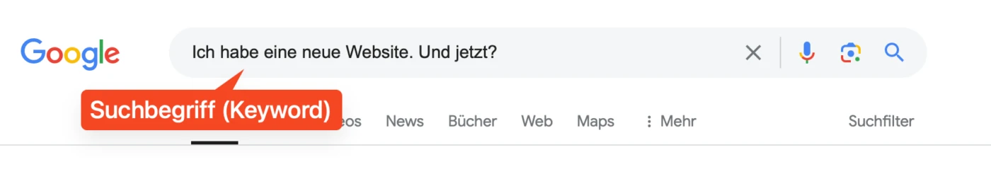 Das Bild zeigt eine Suchanfrage mit dem Suchbefriff (Keyword) "Ich habe eine neue Website. Und jetzt?". Dort gibt es ein Pfeil mit der Erklärung, was ein Suchbegriff ist und wo er sich befindet. 