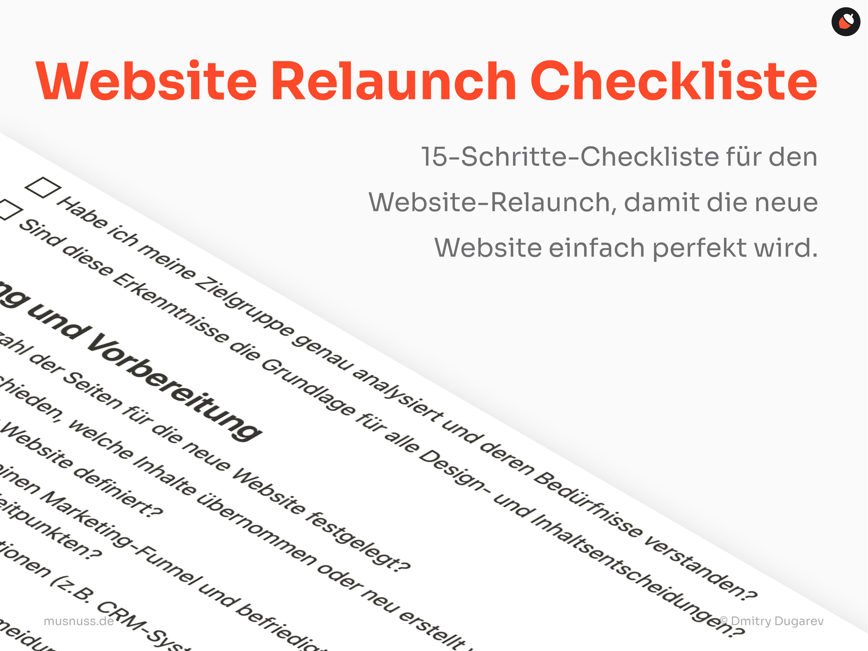 Das Bild zeigt eine grafische Darstellung einer Checkliste für den Website-Relaunch mit dem Titel "Website Relaunch Checkliste" in großen, orangefarbenen Buchstaben. Darunter befindet sich der Text: "15-Schritte-Checkliste für den Website-Relaunch, damit die neue Website einfach perfekt wird." Im linken unteren Teil des Bildes ist ein Ausschnitt der Checkliste sichtbar, die Fragen enthält, die bei der Planung und Durchführung eines Website-Relaunchs zu beachten sind. Das Design ist klar und minimalistisch gehalten, mit einer Kombination aus schwarzem Text und orangefarbenen Akzenten. In der rechten oberen Ecke ist ein kleines Logo oder Icon sichtbar.