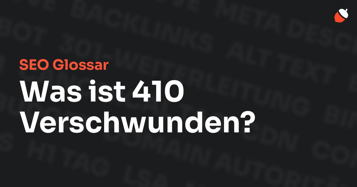 Das Bild zeigt den Titel „SEO Glossar: Was ist 410 Verschwunden?“ vor einem dunklen Hintergrund mit verblassten Begriffen aus dem Bereich SEO, wie „Backlinks“, „Alt Text“ und „Meta Description“. Oben rechts befindet sich ein minimalistisches Eichel-Symbol – das Logo von Musnuss™ – der Marketing Agentur von Dmitry Dugarev.