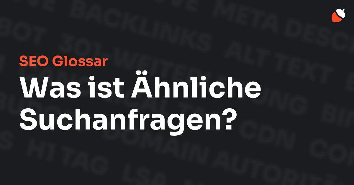 Das Bild zeigt den Titel „SEO Glossar: Was ist Ähnliche Suchanfragen?“ vor einem dunklen Hintergrund mit verblassten Begriffen aus dem Bereich SEO, wie „Backlinks“, „Alt Text“ und „Meta Description“. Oben rechts befindet sich ein minimalistisches Eichel-Symbol – das Logo von Musnuss™ – der Marketing Agentur von Dmitry Dugarev.