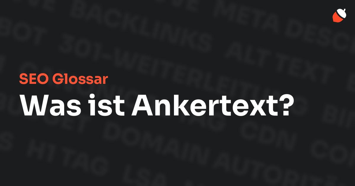 Das Bild zeigt den Titel „SEO Glossar: Was ist Ankertext?“ vor einem dunklen Hintergrund mit verblassten Begriffen aus dem Bereich SEO, wie „Backlinks“, „Alt Text“ und „Meta Description“. Oben rechts befindet sich ein minimalistisches Eichel-Symbol – das Logo von Musnuss™ – der Marketing Agentur von Dmitry Dugarev.