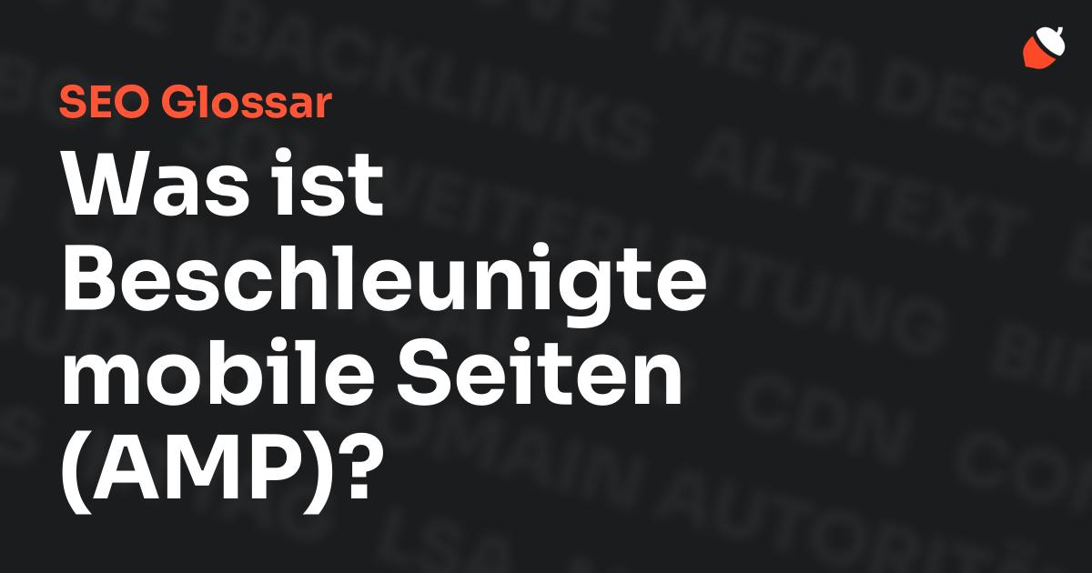 Das Bild zeigt den Titel „SEO Glossar: Was ist Beschleunigte mobile Seiten (AMP)?“ vor einem dunklen Hintergrund mit verblassten Begriffen aus dem Bereich SEO, wie „Backlinks“, „Alt Text“ und „Meta Description“. Oben rechts befindet sich ein minimalistisches Eichel-Symbol – das Logo von Musnuss™ – der Marketing Agentur von Dmitry Dugarev.