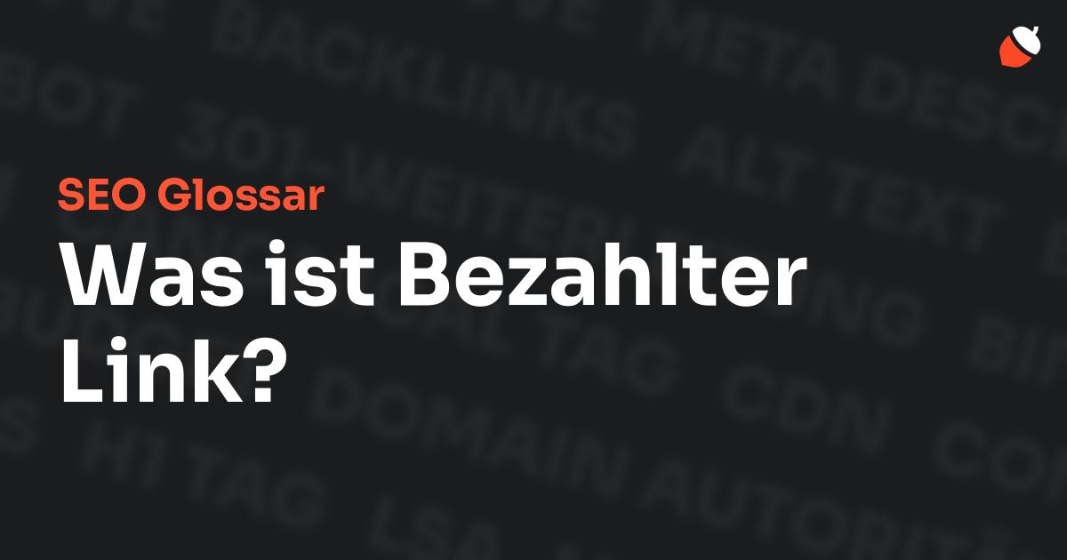 Das Bild zeigt den Titel „SEO Glossar: Was ist Bezahlter Link?“ vor einem dunklen Hintergrund mit verblassten Begriffen aus dem Bereich SEO, wie „Backlinks“, „Alt Text“ und „Meta Description“. Oben rechts befindet sich ein minimalistisches Eichel-Symbol – das Logo von Musnuss™ – der Marketing Agentur von Dmitry Dugarev.