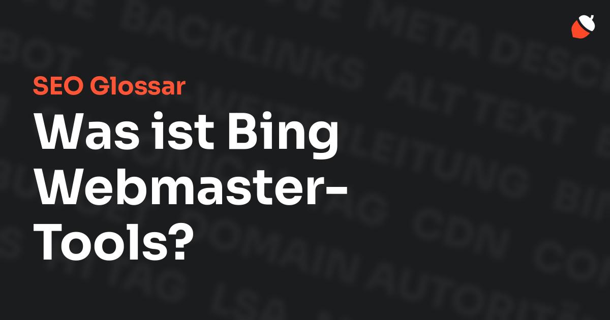 Das Bild zeigt den Titel „SEO Glossar: Was ist Bing Webmaster-Tools?“ vor einem dunklen Hintergrund mit verblassten Begriffen aus dem Bereich SEO, wie „Backlinks“, „Alt Text“ und „Meta Description“. Oben rechts befindet sich ein minimalistisches Eichel-Symbol – das Logo von Musnuss™ – der Marketing Agentur von Dmitry Dugarev.