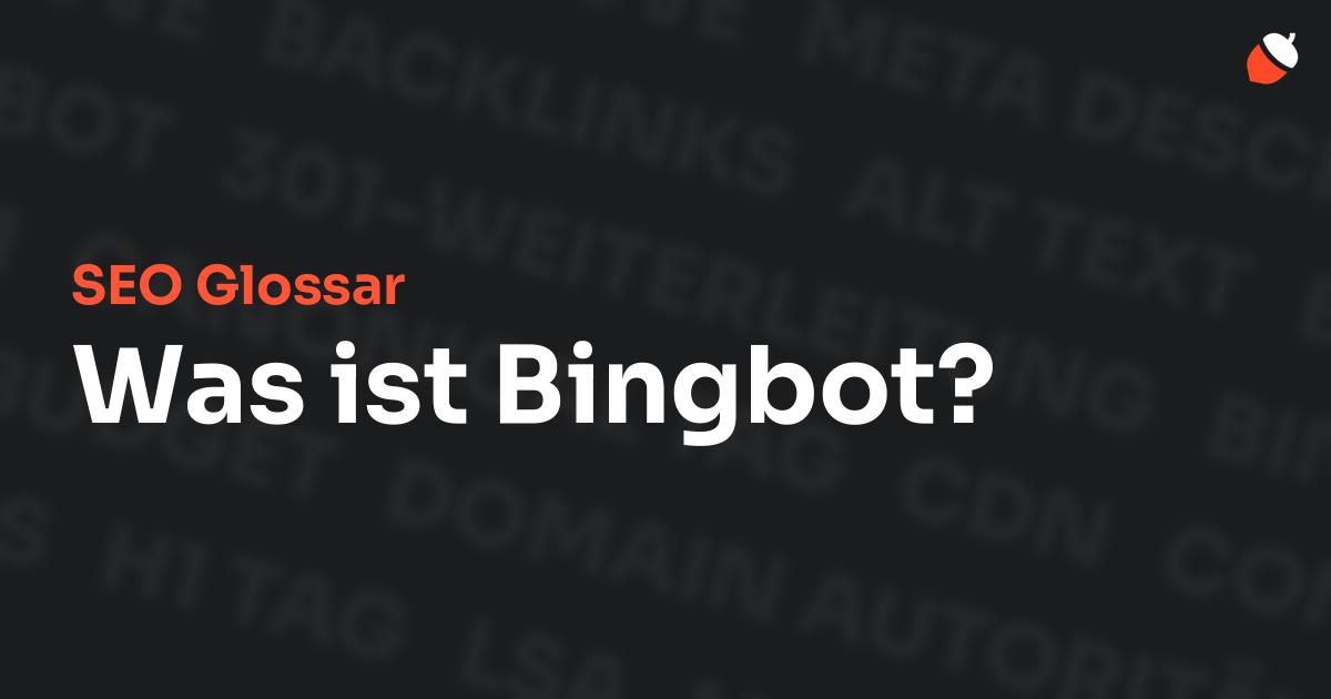 Das Bild zeigt den Titel „SEO Glossar: Was ist Bingbot?“ vor einem dunklen Hintergrund mit verblassten Begriffen aus dem Bereich SEO, wie „Backlinks“, „Alt Text“ und „Meta Description“. Oben rechts befindet sich ein minimalistisches Eichel-Symbol – das Logo von Musnuss™ – der Marketing Agentur von Dmitry Dugarev.