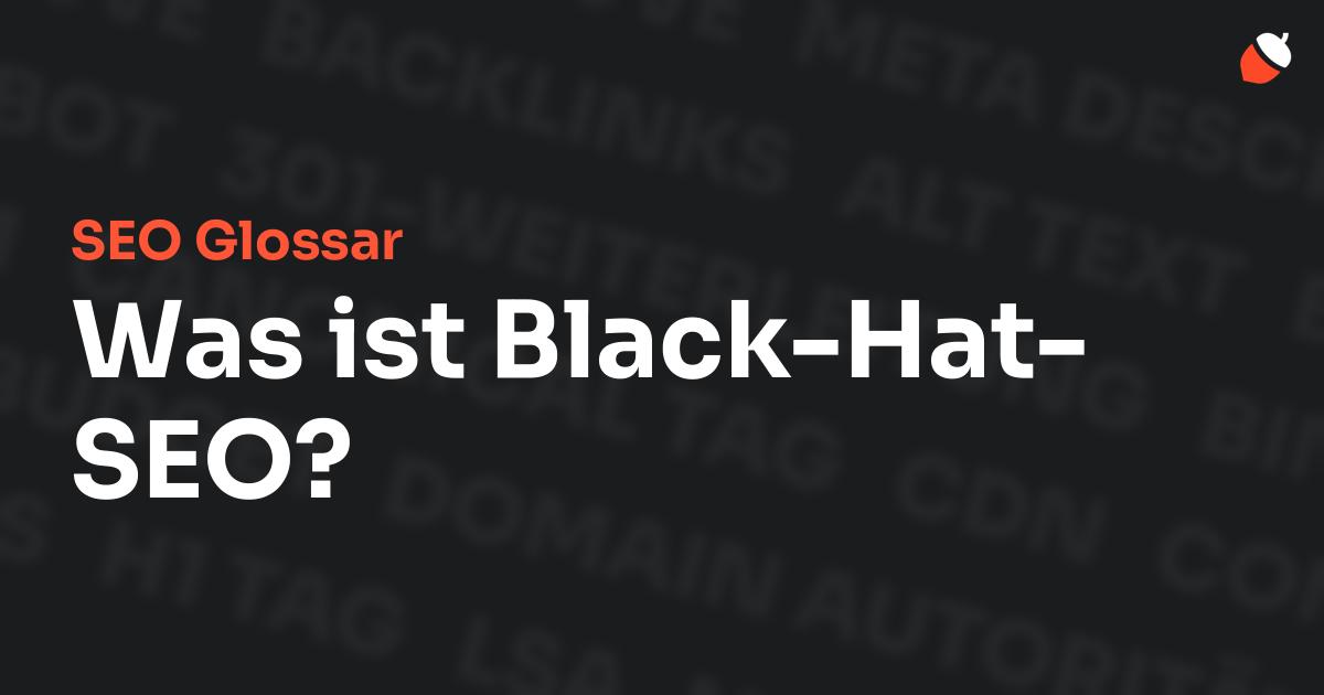 Das Bild zeigt den Titel „SEO Glossar: Was ist Black-Hat-SEO?“ vor einem dunklen Hintergrund mit verblassten Begriffen aus dem Bereich SEO, wie „Backlinks“, „Alt Text“ und „Meta Description“. Oben rechts befindet sich ein minimalistisches Eichel-Symbol – das Logo von Musnuss™ – der Marketing Agentur von Dmitry Dugarev.