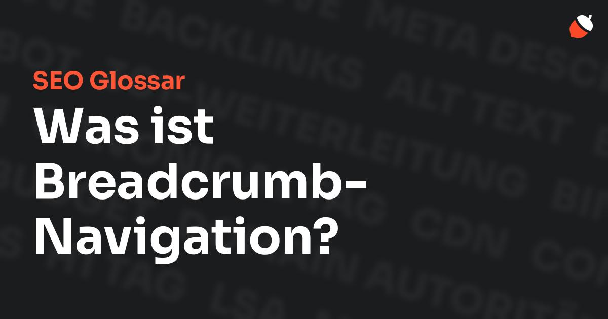 Das Bild zeigt den Titel „SEO Glossar: Was ist Breadcrumb-Navigation?“ vor einem dunklen Hintergrund mit verblassten Begriffen aus dem Bereich SEO, wie „Backlinks“, „Alt Text“ und „Meta Description“. Oben rechts befindet sich ein minimalistisches Eichel-Symbol – das Logo von Musnuss™ – der Marketing Agentur von Dmitry Dugarev.