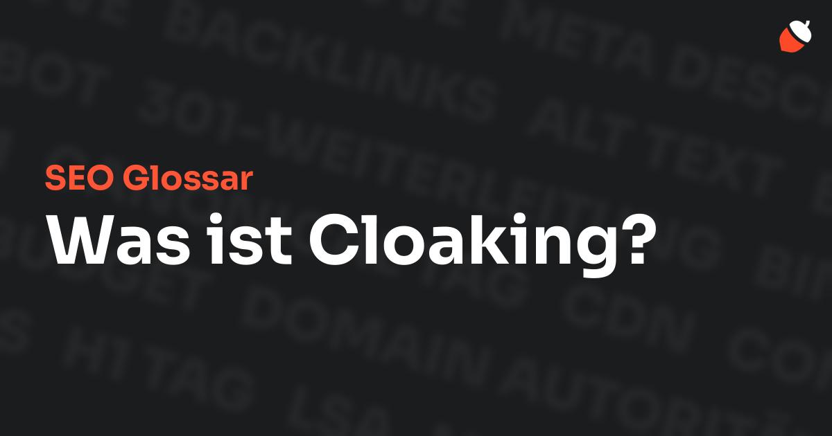 Das Bild zeigt den Titel „SEO Glossar: Was ist Cloaking?“ vor einem dunklen Hintergrund mit verblassten Begriffen aus dem Bereich SEO, wie „Backlinks“, „Alt Text“ und „Meta Description“. Oben rechts befindet sich ein minimalistisches Eichel-Symbol – das Logo von Musnuss™ – der Marketing Agentur von Dmitry Dugarev.