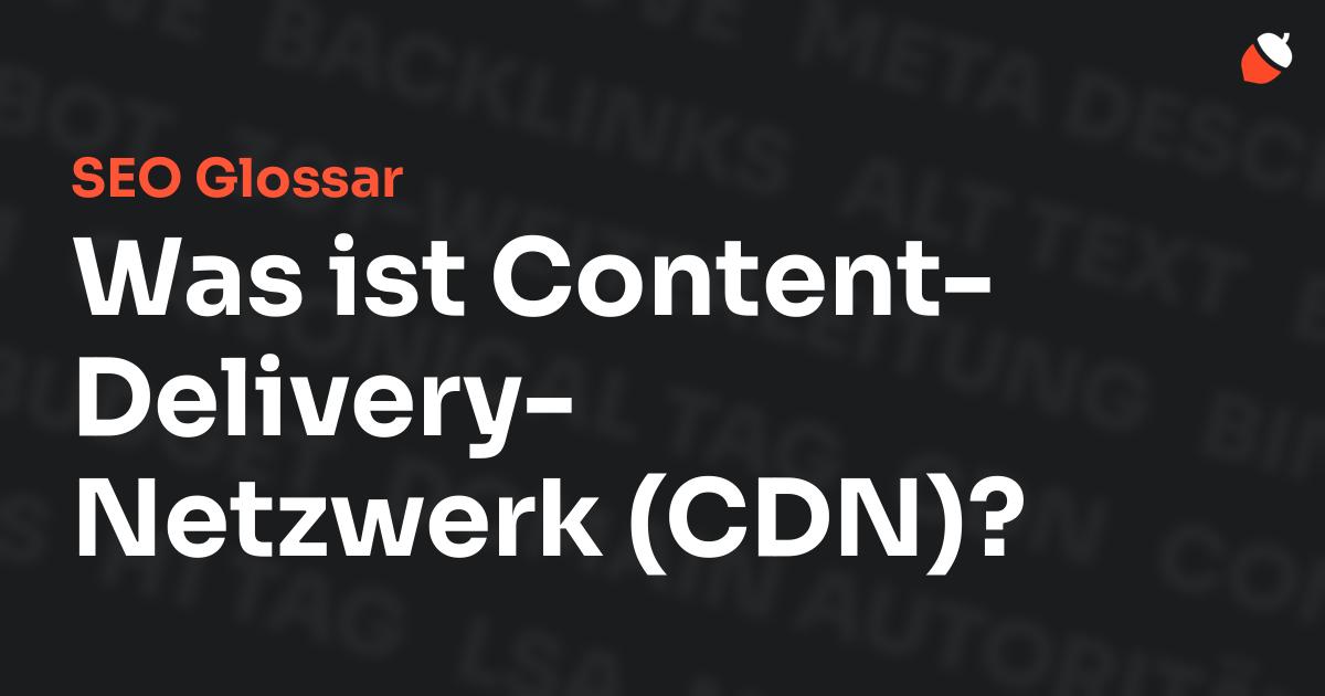 Das Bild zeigt den Titel „SEO Glossar: Was ist Content-Delivery-Netzwerk (CDN)?“ vor einem dunklen Hintergrund mit verblassten Begriffen aus dem Bereich SEO, wie „Backlinks“, „Alt Text“ und „Meta Description“. Oben rechts befindet sich ein minimalistisches Eichel-Symbol – das Logo von Musnuss™ – der Marketing Agentur von Dmitry Dugarev.