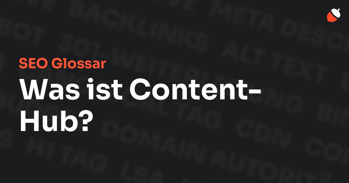 Das Bild zeigt den Titel „SEO Glossar: Was ist Content-Hub?“ vor einem dunklen Hintergrund mit verblassten Begriffen aus dem Bereich SEO, wie „Backlinks“, „Alt Text“ und „Meta Description“. Oben rechts befindet sich ein minimalistisches Eichel-Symbol – das Logo von Musnuss™ – der Marketing Agentur von Dmitry Dugarev.