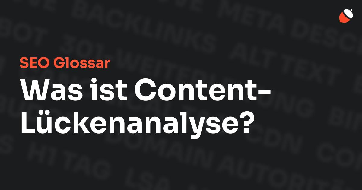 Das Bild zeigt den Titel „SEO Glossar: Was ist Content-Lückenanalyse?“ vor einem dunklen Hintergrund mit verblassten Begriffen aus dem Bereich SEO, wie „Backlinks“, „Alt Text“ und „Meta Description“. Oben rechts befindet sich ein minimalistisches Eichel-Symbol – das Logo von Musnuss™ – der Marketing Agentur von Dmitry Dugarev.