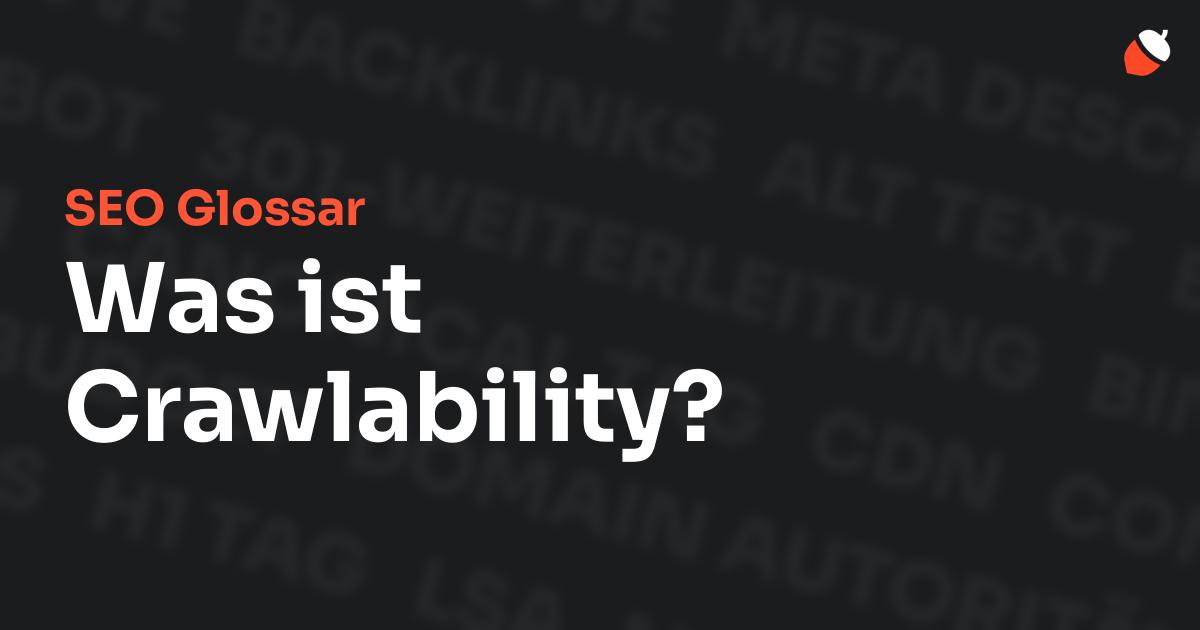 Das Bild zeigt den Titel „SEO Glossar: Was ist Crawlability?“ vor einem dunklen Hintergrund mit verblassten Begriffen aus dem Bereich SEO, wie „Backlinks“, „Alt Text“ und „Meta Description“. Oben rechts befindet sich ein minimalistisches Eichel-Symbol – das Logo von Musnuss™ – der Marketing Agentur von Dmitry Dugarev.