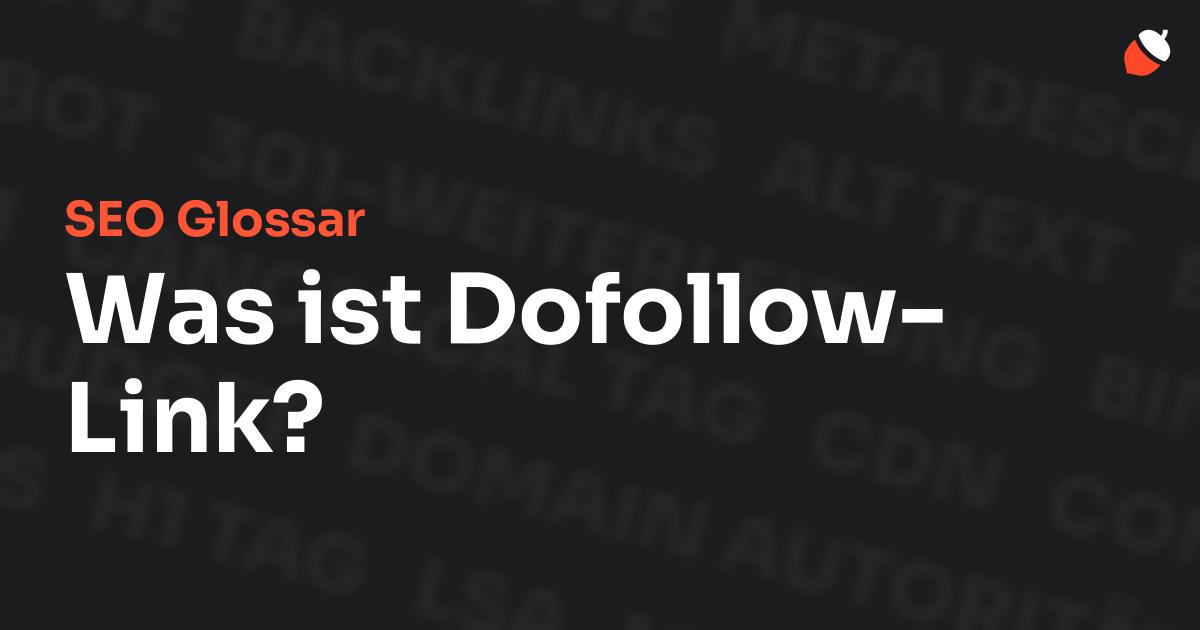 Das Bild zeigt den Titel „SEO Glossar: Was ist Dofollow-Link?“ vor einem dunklen Hintergrund mit verblassten Begriffen aus dem Bereich SEO, wie „Backlinks“, „Alt Text“ und „Meta Description“. Oben rechts befindet sich ein minimalistisches Eichel-Symbol – das Logo von Musnuss™ – der Marketing Agentur von Dmitry Dugarev.