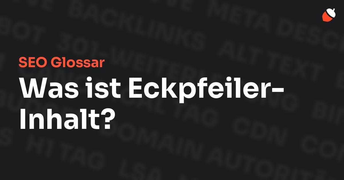 Das Bild zeigt den Titel „SEO Glossar: Was ist Eckpfeiler-Inhalt?“ vor einem dunklen Hintergrund mit verblassten Begriffen aus dem Bereich SEO, wie „Backlinks“, „Alt Text“ und „Meta Description“. Oben rechts befindet sich ein minimalistisches Eichel-Symbol – das Logo von Musnuss™ – der Marketing Agentur von Dmitry Dugarev.