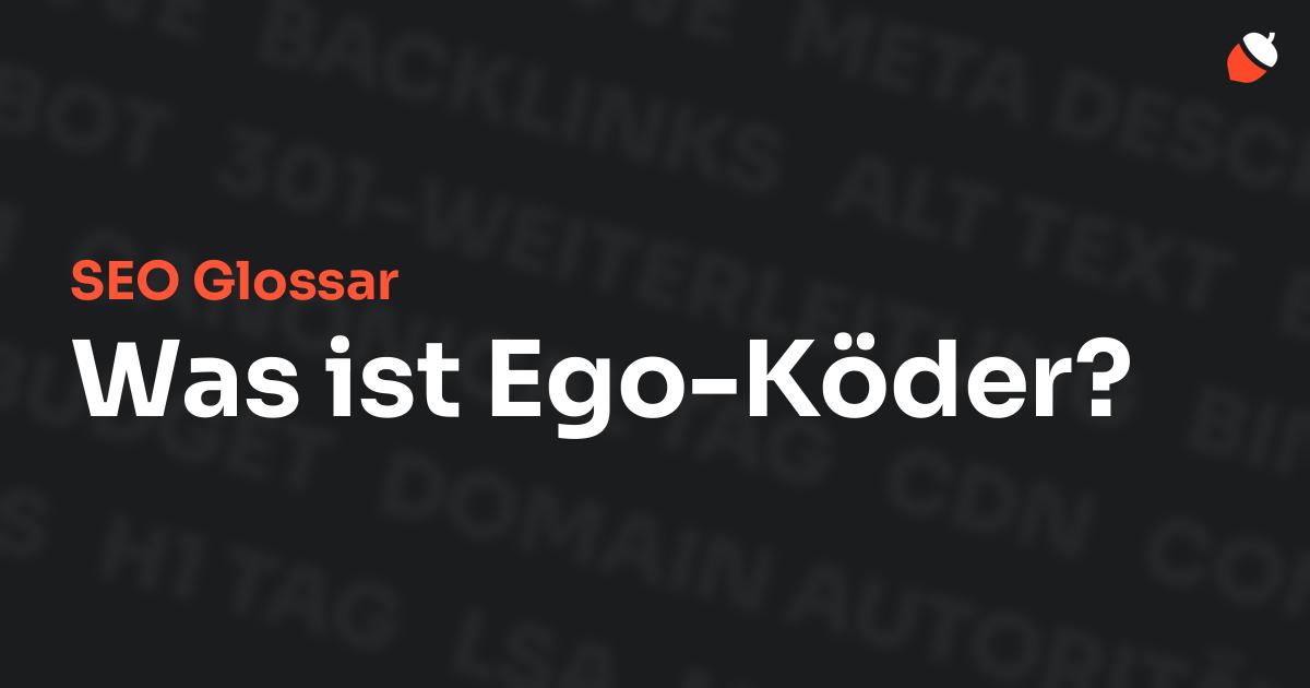 Das Bild zeigt den Titel „SEO Glossar: Was ist Ego-Köder?“ vor einem dunklen Hintergrund mit verblassten Begriffen aus dem Bereich SEO, wie „Backlinks“, „Alt Text“ und „Meta Description“. Oben rechts befindet sich ein minimalistisches Eichel-Symbol – das Logo von Musnuss™ – der Marketing Agentur von Dmitry Dugarev.