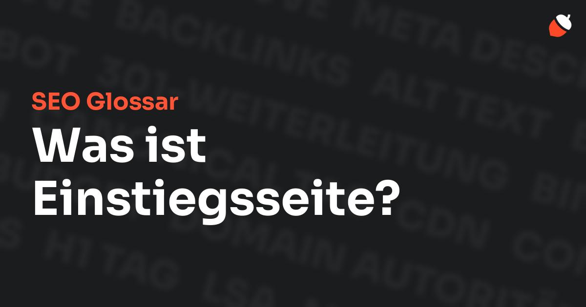 Das Bild zeigt den Titel „SEO Glossar: Was ist Einstiegsseite?“ vor einem dunklen Hintergrund mit verblassten Begriffen aus dem Bereich SEO, wie „Backlinks“, „Alt Text“ und „Meta Description“. Oben rechts befindet sich ein minimalistisches Eichel-Symbol – das Logo von Musnuss™ – der Marketing Agentur von Dmitry Dugarev.