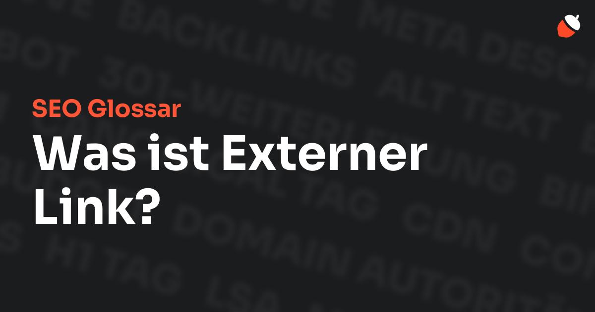 Das Bild zeigt den Titel „SEO Glossar: Was ist Externer Link?“ vor einem dunklen Hintergrund mit verblassten Begriffen aus dem Bereich SEO, wie „Backlinks“, „Alt Text“ und „Meta Description“. Oben rechts befindet sich ein minimalistisches Eichel-Symbol – das Logo von Musnuss™ – der Marketing Agentur von Dmitry Dugarev.