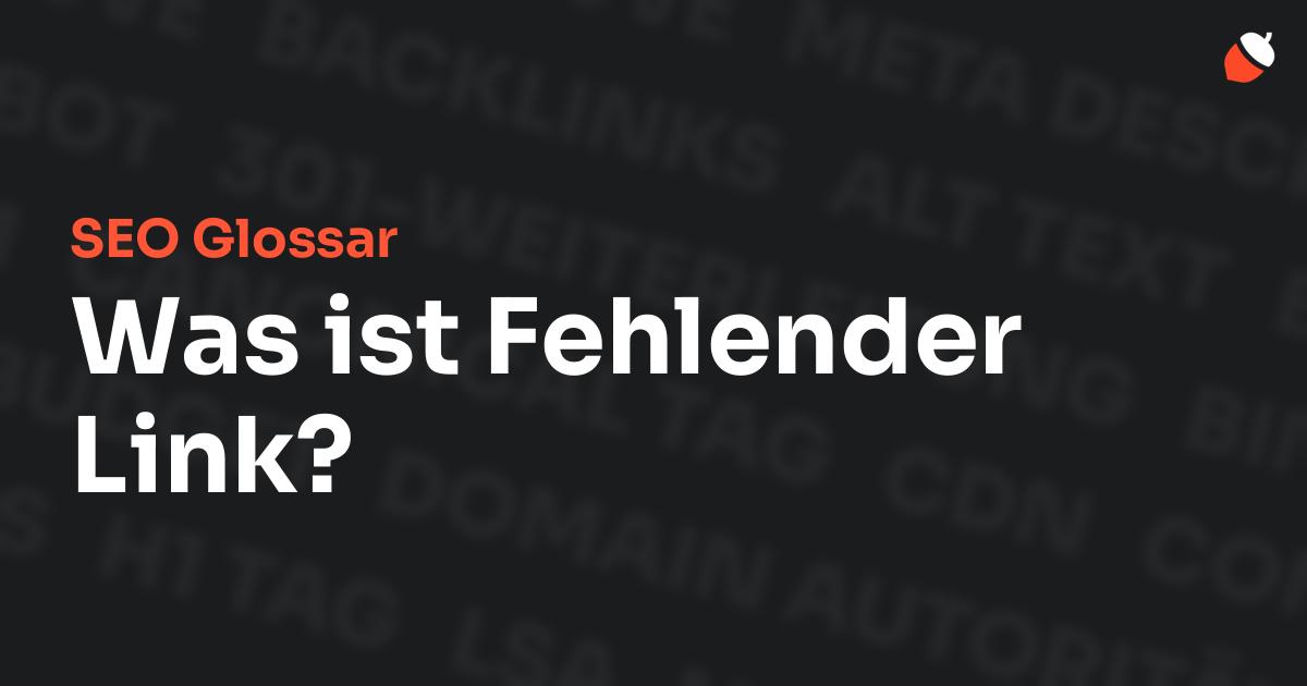 Das Bild zeigt den Titel „SEO Glossar: Was ist Fehlender Link?“ vor einem dunklen Hintergrund mit verblassten Begriffen aus dem Bereich SEO, wie „Backlinks“, „Alt Text“ und „Meta Description“. Oben rechts befindet sich ein minimalistisches Eichel-Symbol – das Logo von Musnuss™ – der Marketing Agentur von Dmitry Dugarev.