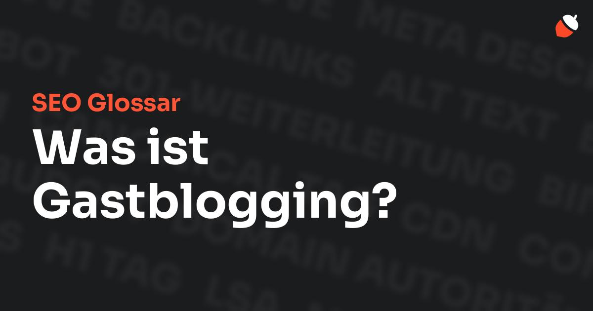 Das Bild zeigt den Titel „SEO Glossar: Was ist Gastblogging?“ vor einem dunklen Hintergrund mit verblassten Begriffen aus dem Bereich SEO, wie „Backlinks“, „Alt Text“ und „Meta Description“. Oben rechts befindet sich ein minimalistisches Eichel-Symbol – das Logo von Musnuss™ – der Marketing Agentur von Dmitry Dugarev.