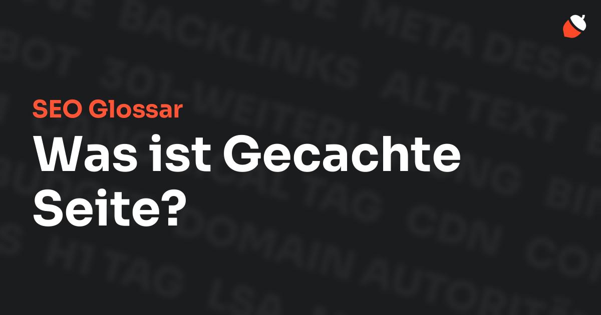 Das Bild zeigt den Titel „SEO Glossar: Was ist Gecachte Seite?“ vor einem dunklen Hintergrund mit verblassten Begriffen aus dem Bereich SEO, wie „Backlinks“, „Alt Text“ und „Meta Description“. Oben rechts befindet sich ein minimalistisches Eichel-Symbol – das Logo von Musnuss™ – der Marketing Agentur von Dmitry Dugarev.