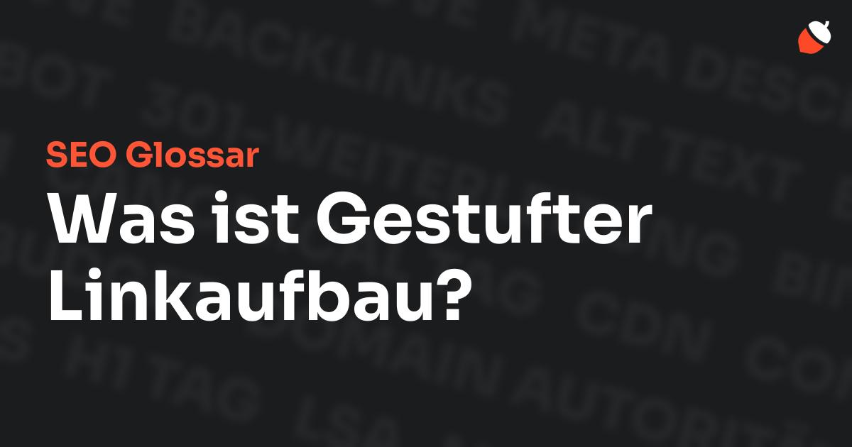 Das Bild zeigt den Titel „SEO Glossar: Was ist Gestufter Linkaufbau?“ vor einem dunklen Hintergrund mit verblassten Begriffen aus dem Bereich SEO, wie „Backlinks“, „Alt Text“ und „Meta Description“. Oben rechts befindet sich ein minimalistisches Eichel-Symbol – das Logo von Musnuss™ – der Marketing Agentur von Dmitry Dugarev.