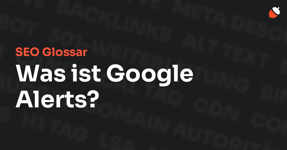 Das Bild zeigt den Titel „SEO Glossar: Was ist Google Alerts?“ vor einem dunklen Hintergrund mit verblassten Begriffen aus dem Bereich SEO, wie „Backlinks“, „Alt Text“ und „Meta Description“. Oben rechts befindet sich ein minimalistisches Eichel-Symbol – das Logo von Musnuss™ – der Marketing Agentur von Dmitry Dugarev.