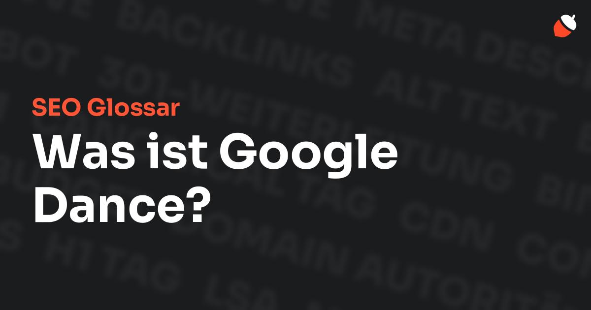 Das Bild zeigt den Titel „SEO Glossar: Was ist Google Dance?“ vor einem dunklen Hintergrund mit verblassten Begriffen aus dem Bereich SEO, wie „Backlinks“, „Alt Text“ und „Meta Description“. Oben rechts befindet sich ein minimalistisches Eichel-Symbol – das Logo von Musnuss™ – der Marketing Agentur von Dmitry Dugarev.