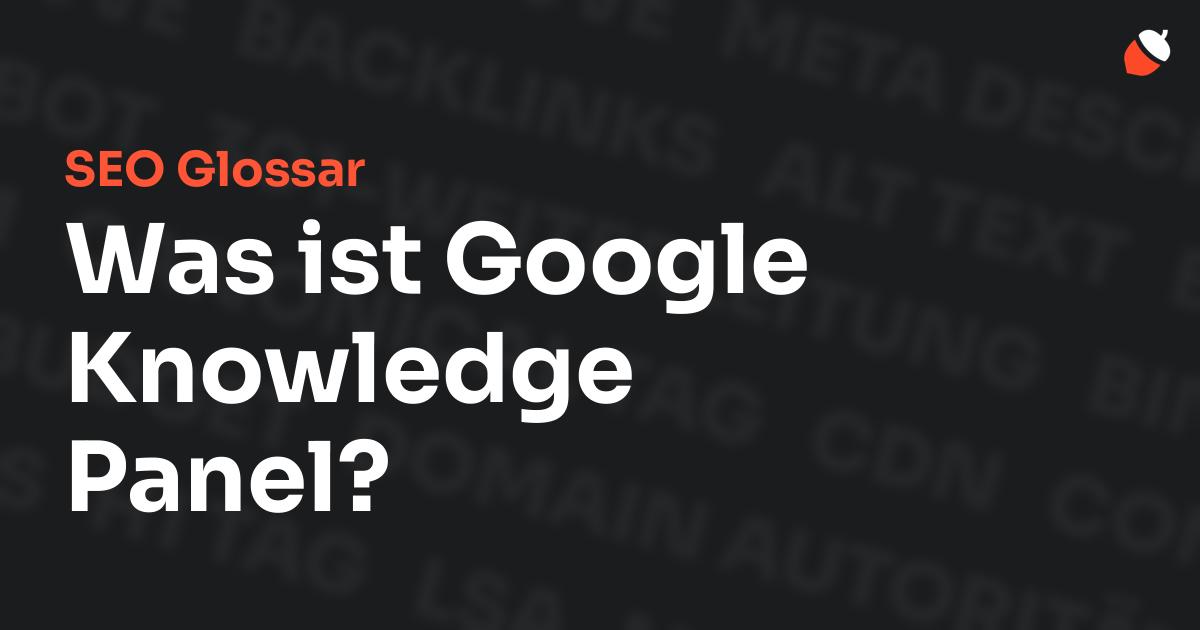 Das Bild zeigt den Titel „SEO Glossar: Was ist Google Knowledge Panel?“ vor einem dunklen Hintergrund mit verblassten Begriffen aus dem Bereich SEO, wie „Backlinks“, „Alt Text“ und „Meta Description“. Oben rechts befindet sich ein minimalistisches Eichel-Symbol – das Logo von Musnuss™ – der Marketing Agentur von Dmitry Dugarev.