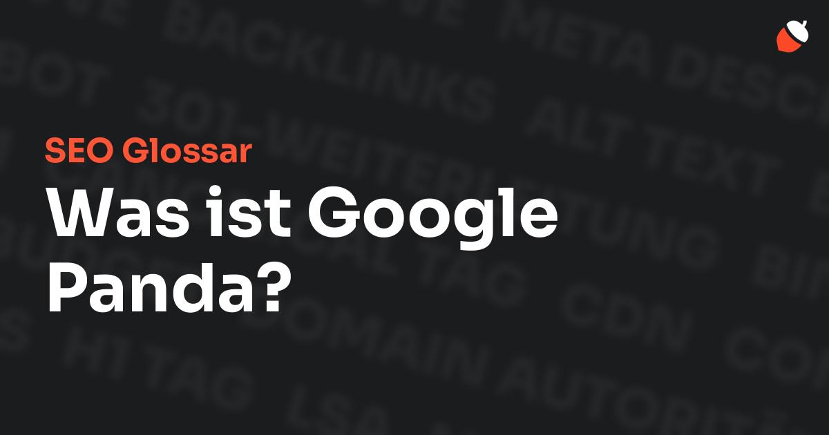 Das Bild zeigt den Titel „SEO Glossar: Was ist Google Panda?“ vor einem dunklen Hintergrund mit verblassten Begriffen aus dem Bereich SEO, wie „Backlinks“, „Alt Text“ und „Meta Description“. Oben rechts befindet sich ein minimalistisches Eichel-Symbol – das Logo von Musnuss™ – der Marketing Agentur von Dmitry Dugarev.