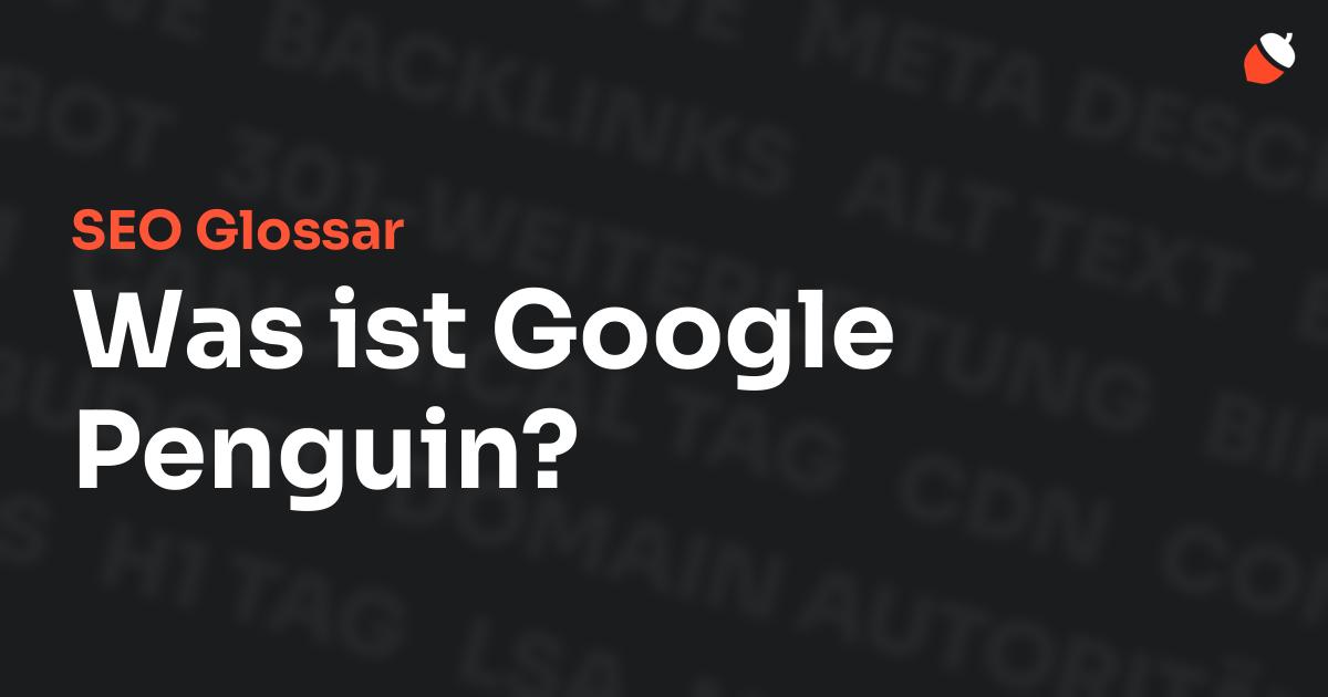 Das Bild zeigt den Titel „SEO Glossar: Was ist Google Penguin?“ vor einem dunklen Hintergrund mit verblassten Begriffen aus dem Bereich SEO, wie „Backlinks“, „Alt Text“ und „Meta Description“. Oben rechts befindet sich ein minimalistisches Eichel-Symbol – das Logo von Musnuss™ – der Marketing Agentur von Dmitry Dugarev.