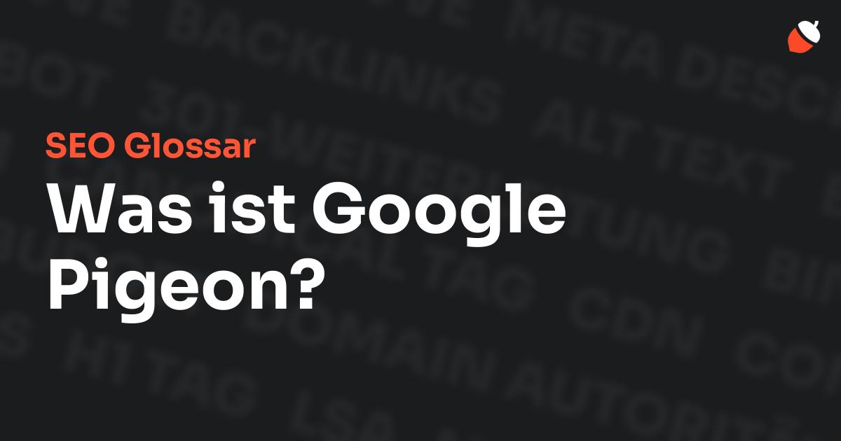 Das Bild zeigt den Titel „SEO Glossar: Was ist Google Pigeon?“ vor einem dunklen Hintergrund mit verblassten Begriffen aus dem Bereich SEO, wie „Backlinks“, „Alt Text“ und „Meta Description“. Oben rechts befindet sich ein minimalistisches Eichel-Symbol – das Logo von Musnuss™ – der Marketing Agentur von Dmitry Dugarev.