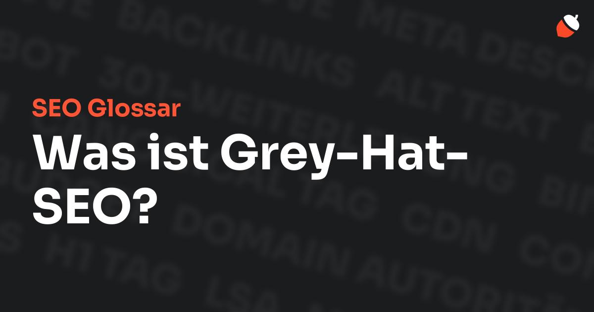 Das Bild zeigt den Titel „SEO Glossar: Was ist Grey-Hat-SEO?“ vor einem dunklen Hintergrund mit verblassten Begriffen aus dem Bereich SEO, wie „Backlinks“, „Alt Text“ und „Meta Description“. Oben rechts befindet sich ein minimalistisches Eichel-Symbol – das Logo von Musnuss™ – der Marketing Agentur von Dmitry Dugarev.