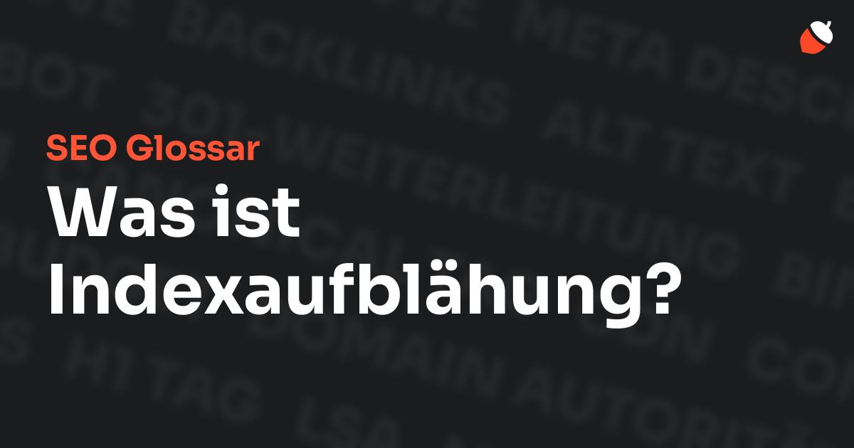 Das Bild zeigt den Titel „SEO Glossar: Was ist Indexaufblähung?“ vor einem dunklen Hintergrund mit verblassten Begriffen aus dem Bereich SEO, wie „Backlinks“, „Alt Text“ und „Meta Description“. Oben rechts befindet sich ein minimalistisches Eichel-Symbol – das Logo von Musnuss™ – der Marketing Agentur von Dmitry Dugarev.