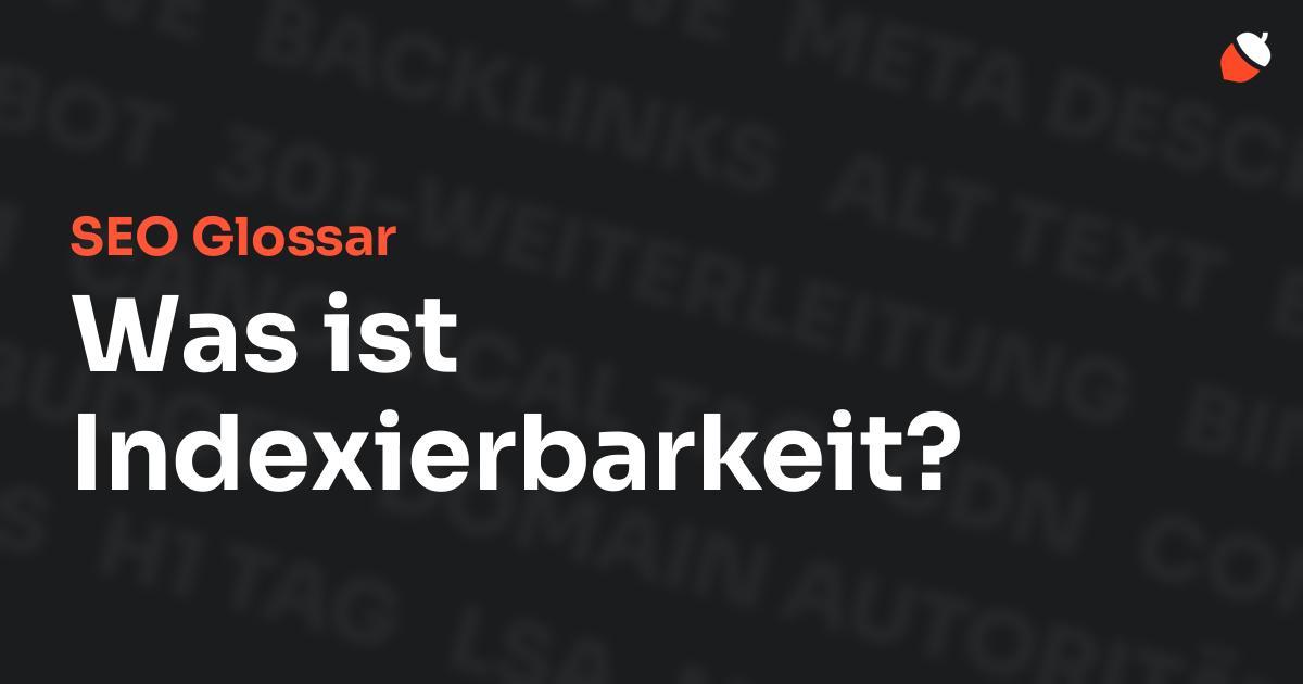 Das Bild zeigt den Titel „SEO Glossar: Was ist Indexierbarkeit?“ vor einem dunklen Hintergrund mit verblassten Begriffen aus dem Bereich SEO, wie „Backlinks“, „Alt Text“ und „Meta Description“. Oben rechts befindet sich ein minimalistisches Eichel-Symbol – das Logo von Musnuss™ – der Marketing Agentur von Dmitry Dugarev.