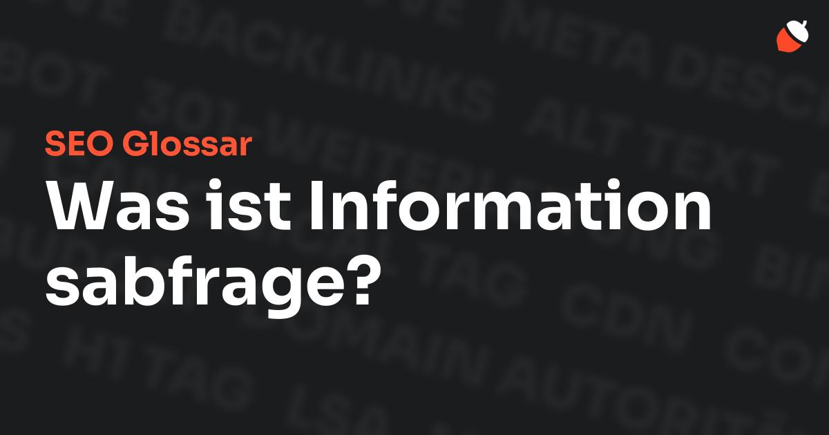 Das Bild zeigt den Titel „SEO Glossar: Was ist Informationsabfrage?“ vor einem dunklen Hintergrund mit verblassten Begriffen aus dem Bereich SEO, wie „Backlinks“, „Alt Text“ und „Meta Description“. Oben rechts befindet sich ein minimalistisches Eichel-Symbol – das Logo von Musnuss™ – der Marketing Agentur von Dmitry Dugarev.