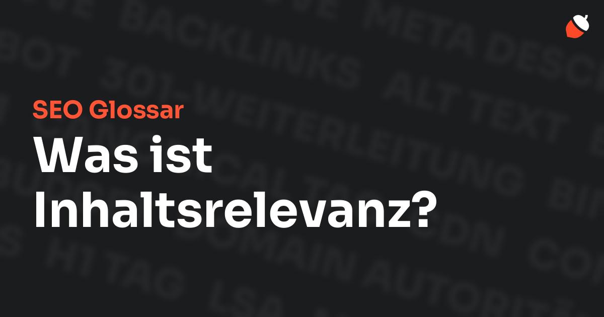 Das Bild zeigt den Titel „SEO Glossar: Was ist Inhaltsrelevanz?“ vor einem dunklen Hintergrund mit verblassten Begriffen aus dem Bereich SEO, wie „Backlinks“, „Alt Text“ und „Meta Description“. Oben rechts befindet sich ein minimalistisches Eichel-Symbol – das Logo von Musnuss™ – der Marketing Agentur von Dmitry Dugarev.