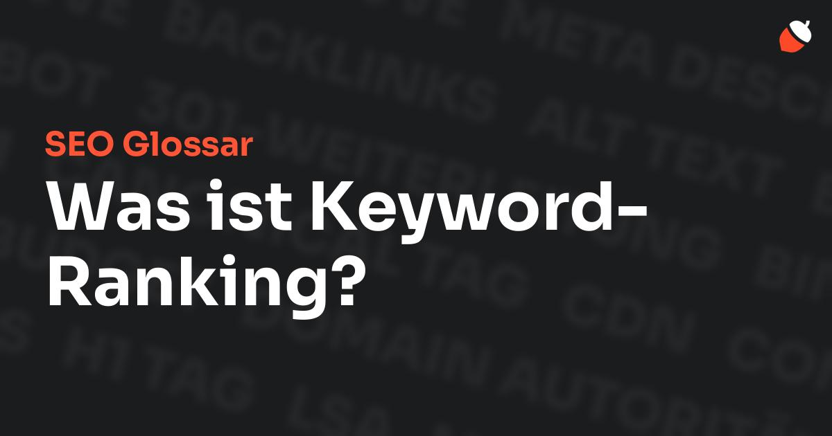 Das Bild zeigt den Titel „SEO Glossar: Was ist Keyword-Ranking?“ vor einem dunklen Hintergrund mit verblassten Begriffen aus dem Bereich SEO, wie „Backlinks“, „Alt Text“ und „Meta Description“. Oben rechts befindet sich ein minimalistisches Eichel-Symbol – das Logo von Musnuss™ – der Marketing Agentur von Dmitry Dugarev.