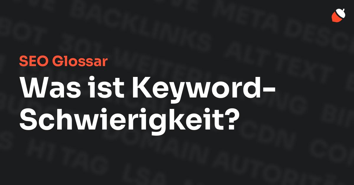 Das Bild zeigt den Titel „SEO Glossar: Was ist Keyword-Schwierigkeit?“ vor einem dunklen Hintergrund mit verblassten Begriffen aus dem Bereich SEO, wie „Backlinks“, „Alt Text“ und „Meta Description“. Oben rechts befindet sich ein minimalistisches Eichel-Symbol – das Logo von Musnuss™ – der Marketing Agentur von Dmitry Dugarev.