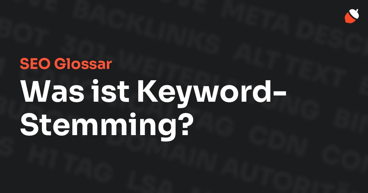 Das Bild zeigt den Titel „SEO Glossar: Was ist Keyword-Stemming?“ vor einem dunklen Hintergrund mit verblassten Begriffen aus dem Bereich SEO, wie „Backlinks“, „Alt Text“ und „Meta Description“. Oben rechts befindet sich ein minimalistisches Eichel-Symbol – das Logo von Musnuss™ – der Marketing Agentur von Dmitry Dugarev.