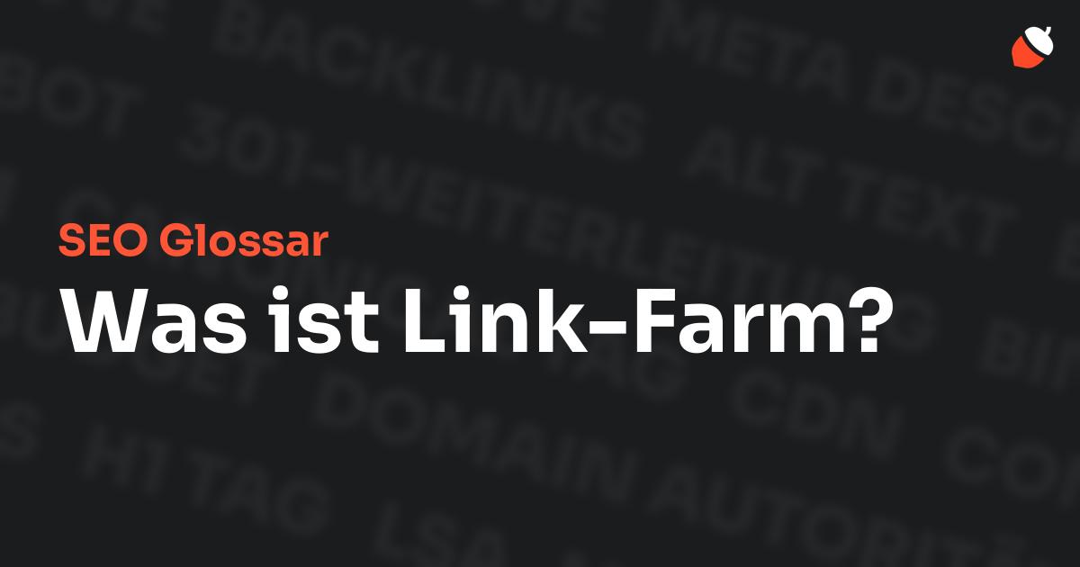 Das Bild zeigt den Titel „SEO Glossar: Was ist Link-Farm?“ vor einem dunklen Hintergrund mit verblassten Begriffen aus dem Bereich SEO, wie „Backlinks“, „Alt Text“ und „Meta Description“. Oben rechts befindet sich ein minimalistisches Eichel-Symbol – das Logo von Musnuss™ – der Marketing Agentur von Dmitry Dugarev.