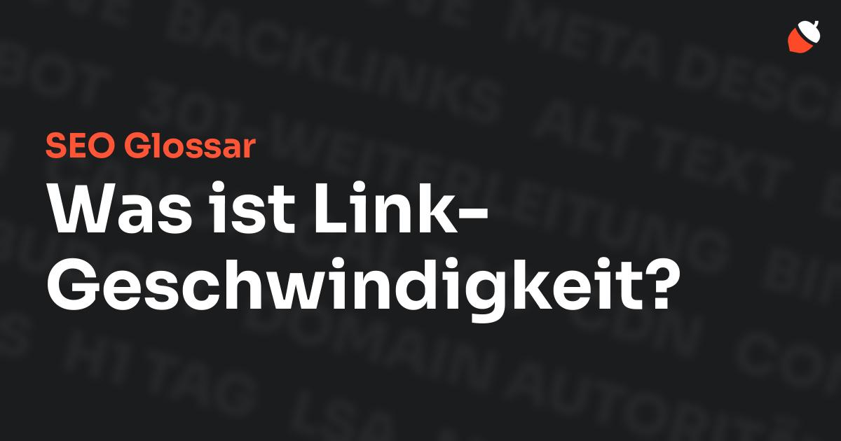 Das Bild zeigt den Titel „SEO Glossar: Was ist Link-Geschwindigkeit?“ vor einem dunklen Hintergrund mit verblassten Begriffen aus dem Bereich SEO, wie „Backlinks“, „Alt Text“ und „Meta Description“. Oben rechts befindet sich ein minimalistisches Eichel-Symbol – das Logo von Musnuss™ – der Marketing Agentur von Dmitry Dugarev.