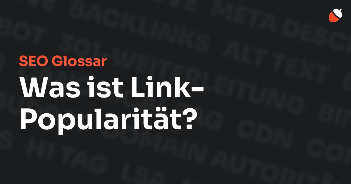 Das Bild zeigt den Titel „SEO Glossar: Was ist Link-Popularität?“ vor einem dunklen Hintergrund mit verblassten Begriffen aus dem Bereich SEO, wie „Backlinks“, „Alt Text“ und „Meta Description“. Oben rechts befindet sich ein minimalistisches Eichel-Symbol – das Logo von Musnuss™ – der Marketing Agentur von Dmitry Dugarev.