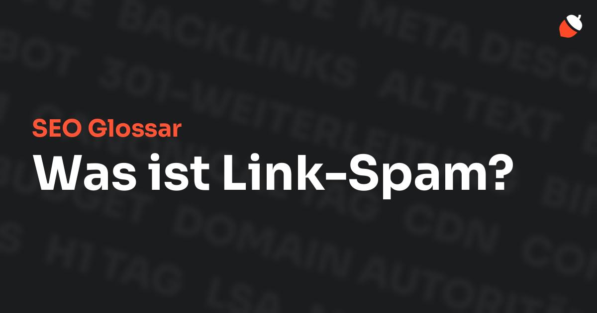 Das Bild zeigt den Titel „SEO Glossar: Was ist Link-Spam?“ vor einem dunklen Hintergrund mit verblassten Begriffen aus dem Bereich SEO, wie „Backlinks“, „Alt Text“ und „Meta Description“. Oben rechts befindet sich ein minimalistisches Eichel-Symbol – das Logo von Musnuss™ – der Marketing Agentur von Dmitry Dugarev.