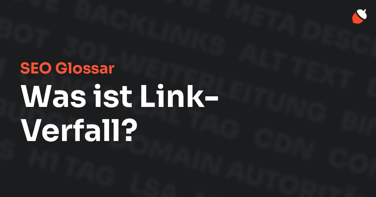 Das Bild zeigt den Titel „SEO Glossar: Was ist Link-Verfall?“ vor einem dunklen Hintergrund mit verblassten Begriffen aus dem Bereich SEO, wie „Backlinks“, „Alt Text“ und „Meta Description“. Oben rechts befindet sich ein minimalistisches Eichel-Symbol – das Logo von Musnuss™ – der Marketing Agentur von Dmitry Dugarev.