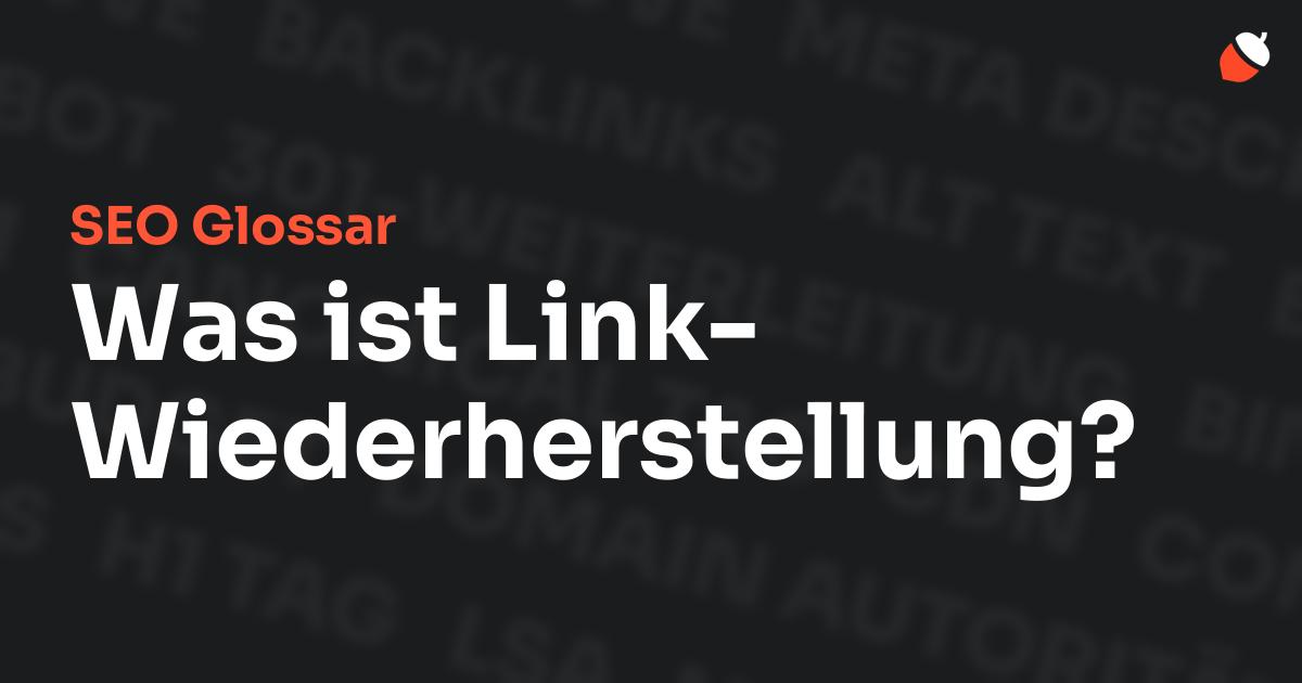 Das Bild zeigt den Titel „SEO Glossar: Was ist Link-Wiederherstellung?“ vor einem dunklen Hintergrund mit verblassten Begriffen aus dem Bereich SEO, wie „Backlinks“, „Alt Text“ und „Meta Description“. Oben rechts befindet sich ein minimalistisches Eichel-Symbol – das Logo von Musnuss™ – der Marketing Agentur von Dmitry Dugarev.