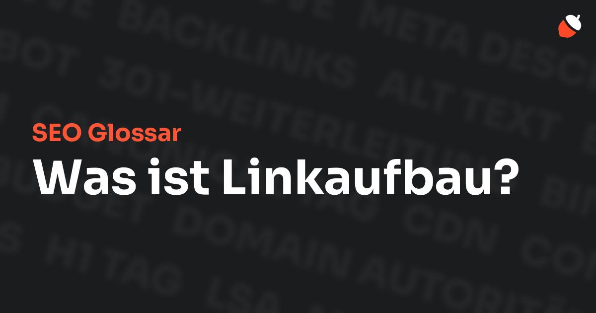 Das Bild zeigt den Titel „SEO Glossar: Was ist Linkaufbau?“ vor einem dunklen Hintergrund mit verblassten Begriffen aus dem Bereich SEO, wie „Backlinks“, „Alt Text“ und „Meta Description“. Oben rechts befindet sich ein minimalistisches Eichel-Symbol – das Logo von Musnuss™ – der Marketing Agentur von Dmitry Dugarev.