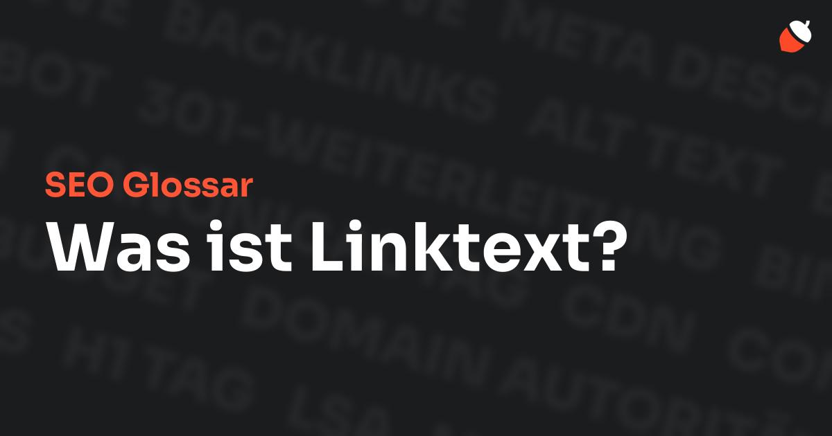 Das Bild zeigt den Titel „SEO Glossar: Was ist Linktext?“ vor einem dunklen Hintergrund mit verblassten Begriffen aus dem Bereich SEO, wie „Backlinks“, „Alt Text“ und „Meta Description“. Oben rechts befindet sich ein minimalistisches Eichel-Symbol – das Logo von Musnuss™ – der Marketing Agentur von Dmitry Dugarev.